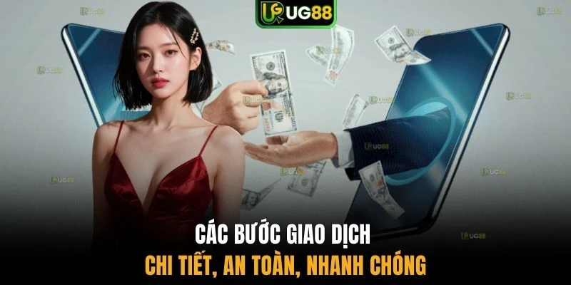 Các bước giao dịch chi tiết, an toàn, nhanh chóng tại UG88