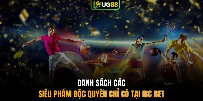 Danh sách các siêu phẩm độc quyền chỉ có tại IBC BET