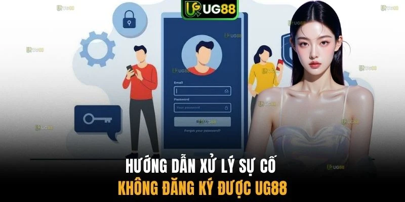 Hướng dẫn xử lý sự cố không đăng ký được UG88