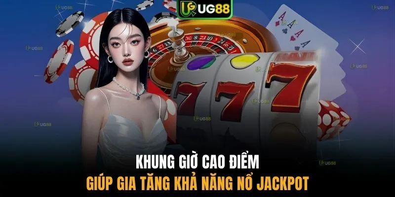 Khung giờ cao điểm giúp gia tăng khả năng nổ jackpot