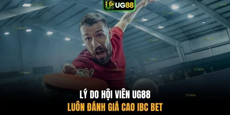 Lý do hội viên UG88 luôn đánh giá cao IBC BET
