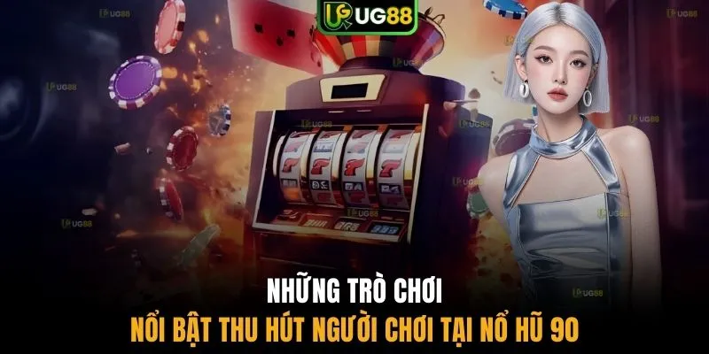 Những trò chơi nổi bật thu hút người chơi tại Nổ Hũ 90